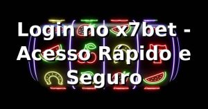 Login no x7bet - Acesso Rápido e Seguro