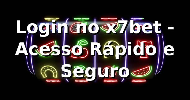 Login no x7bet - Acesso Rápido e Seguro 1 Login no x7bet - Acesso Rápido e Seguro