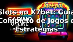 Slots no X7bet: Guia Completo de Jogos e Estratégias ⭐